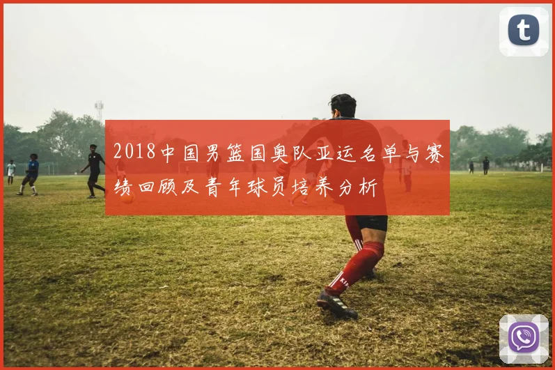 2018中国男篮国奥队亚运名单与赛绩回顾及青年球员培养分析