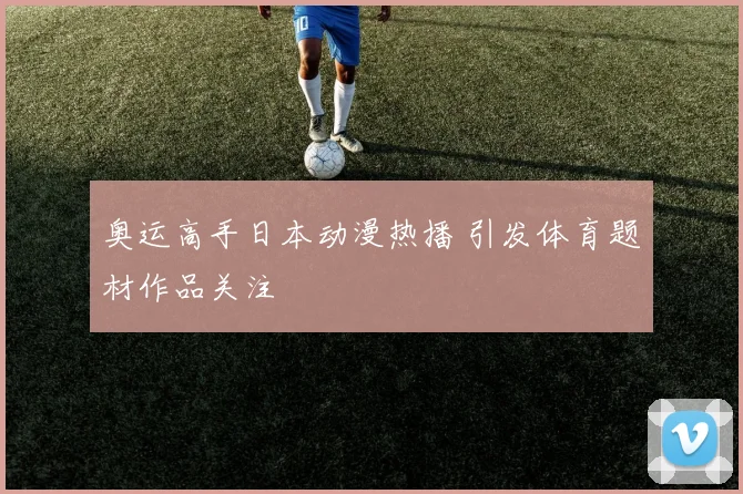 奥运高手日本动漫热播 引发体育题材作品关注