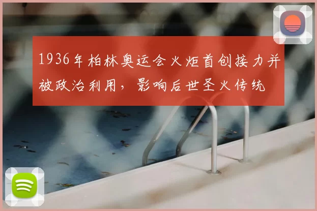 1936年柏林奥运会火炬首创接力并被政治利用，影响后世圣火传统