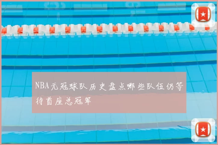 NBA无冠球队历史盘点哪些队伍仍等待首座总冠军